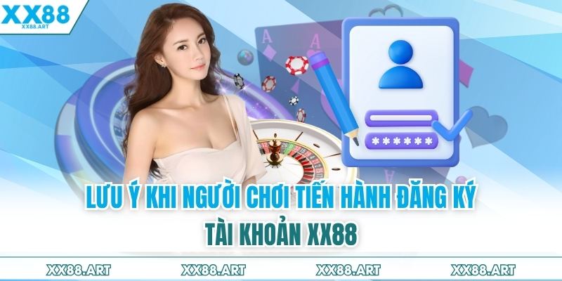 Lưu ý khi người chơi tiến hành đăng ký tài khoản XX88