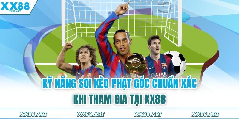 Kỹ Năng Soi Kèo Phạt Góc Chuẩn Xác Khi Tham Gia Tại XX88