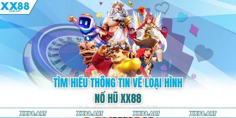 Tìm hiểu thông tin về loại hình nổ hũ XX88