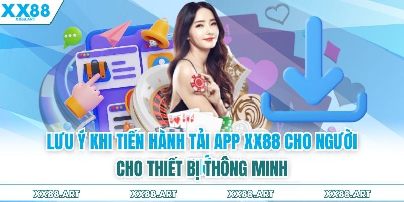 Lưu ý khi tiến hành tải app XX88 cho người mới